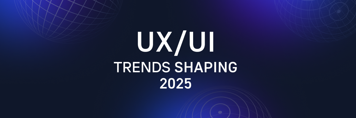 UX/UI Trends 2025: How Design Adapts to New Realities